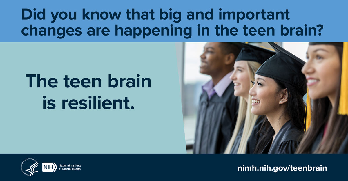 Did you know that big and important changes are happening in the teen brain? The teen brain is resilient. HHS NIH logos. National Institute of Mental Health. nimh.nih.gov/teenbrain. 