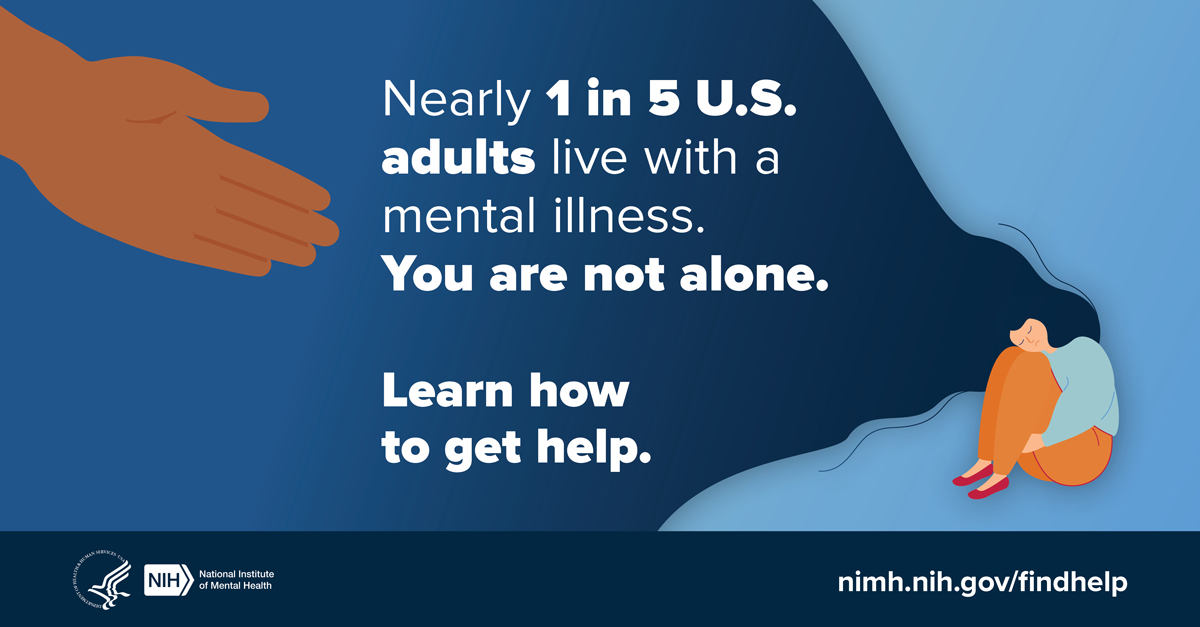 Nearly 1 in 5 U.S. adults live with a mental illness. You are not alone. Learn how to get help. nimh.nih.gov/findhelp.