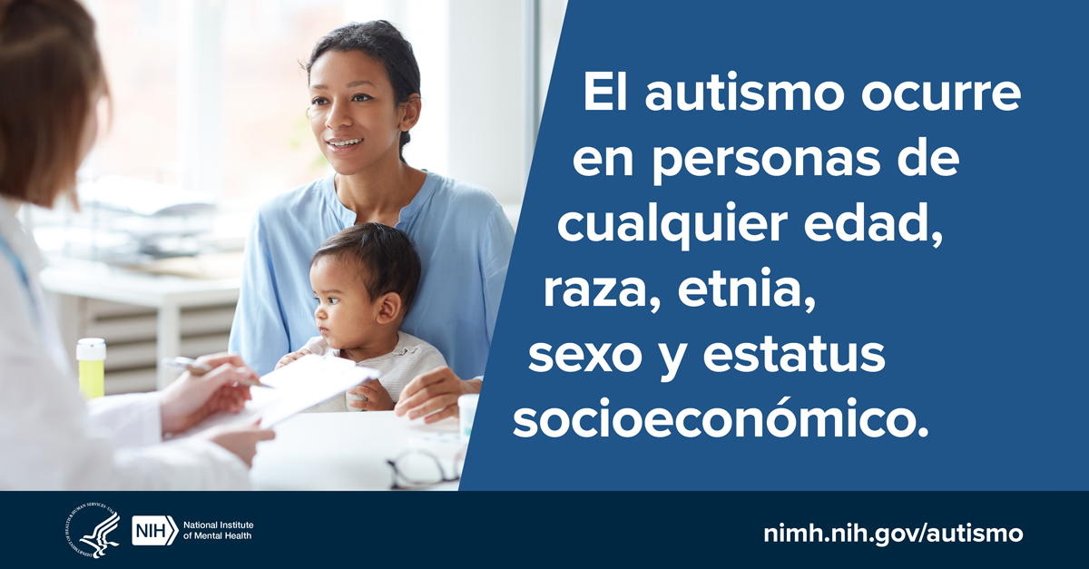 El autismo ocurre en personas de cualquier edad, raza, etnia, sexo y estatus socioeconómico. Logotipos del HHS NIH. Instituto Nacional de la Salud Mental. nimh.nih.gov/autismo.