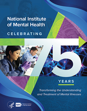 National Institute of Mental Health. Celebrating 75 years transforming the understanding and treatment of a mental illness. 