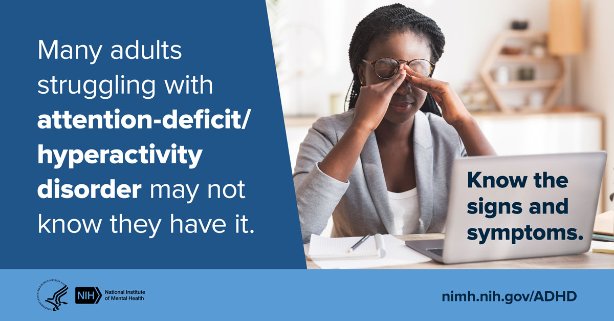 Tired person rubbing their eyes while working at a computer with the message “Many adults who are struggling with ADHD may not know they have it. Know the signs and symptoms.” Points to www.nimh.nih.gov/ADHD.