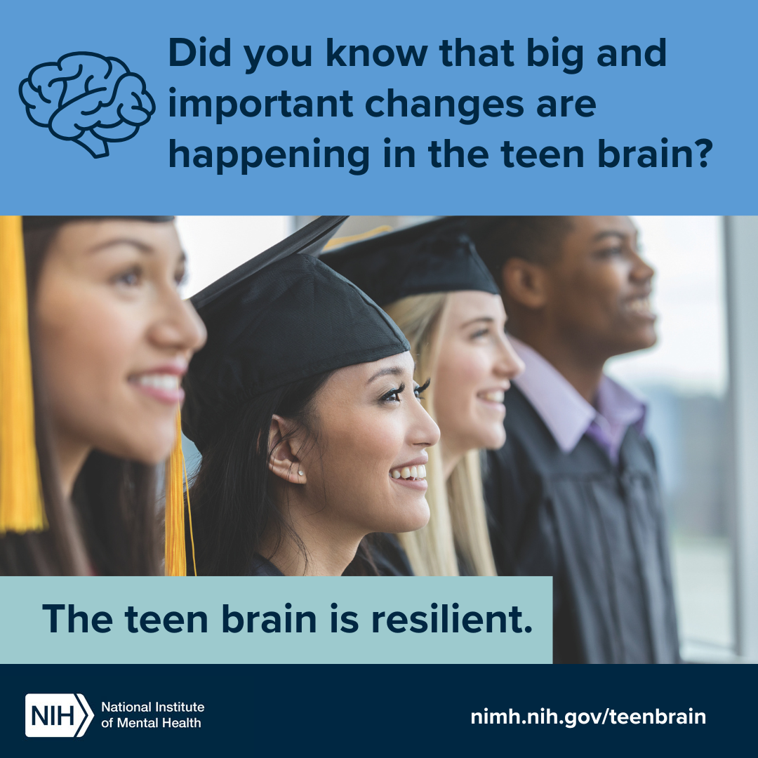 Did you know that big and important changes are happening in the teen brain? The teen brain is resilient. NIH logo. National Institute of Mental Health. nimh.nih.gov/teenbrain.  